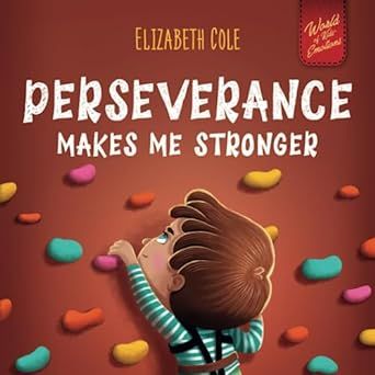 Perseverance Makes Me Stronger: Social Emotional Book for Kids about Self-confidence, Managing Frustration, Self-esteem and Growth Mindset Suitable for Children Ages 3 to 8 (World of Kids Emotions)