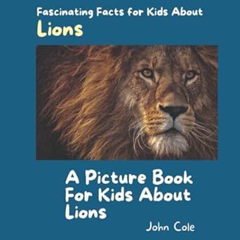 A Picture for Kids About Lions: Fascinating Facts for Kids About Lions (Fascinating Facts About Animals: Childrens Picture Books About Animals)