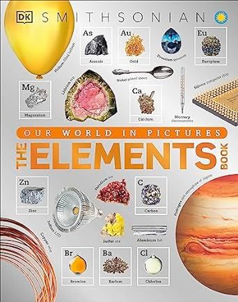 The Elements Book: A Visual Encyclopedia of the Periodic Table (DK Our World in Pictures)