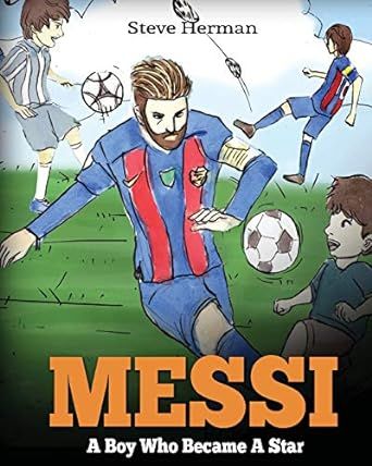 Messi: A Boy Who Became A Star. Inspiring children book about Lionel Messi - one of the best soccer players in history. (Soccer Book For Kids)